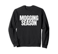Mogging Season Funny Gen Z Meme Sweatshirt - Aesthetic Graphic Men Women - T-Shirt, Sweatshirt, Hoodie