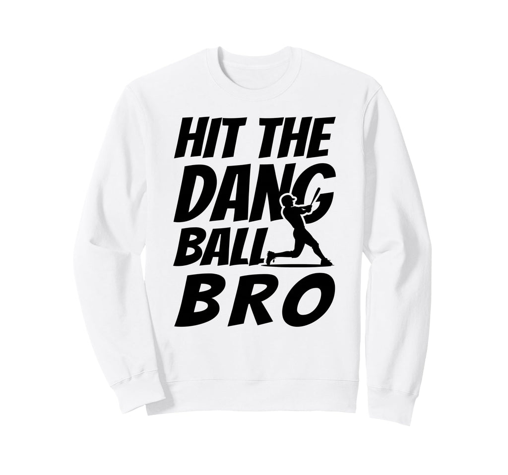 Hit Dang Ball Bro Funny Family Sweatshirt - Custom Art Print Men Women - T-Shirt, Sweatshirt, Hoodie