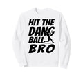 Hit Dang Ball Bro Funny Family Sweatshirt - Custom Art Print Men Women - T-Shirt, Sweatshirt, Hoodie