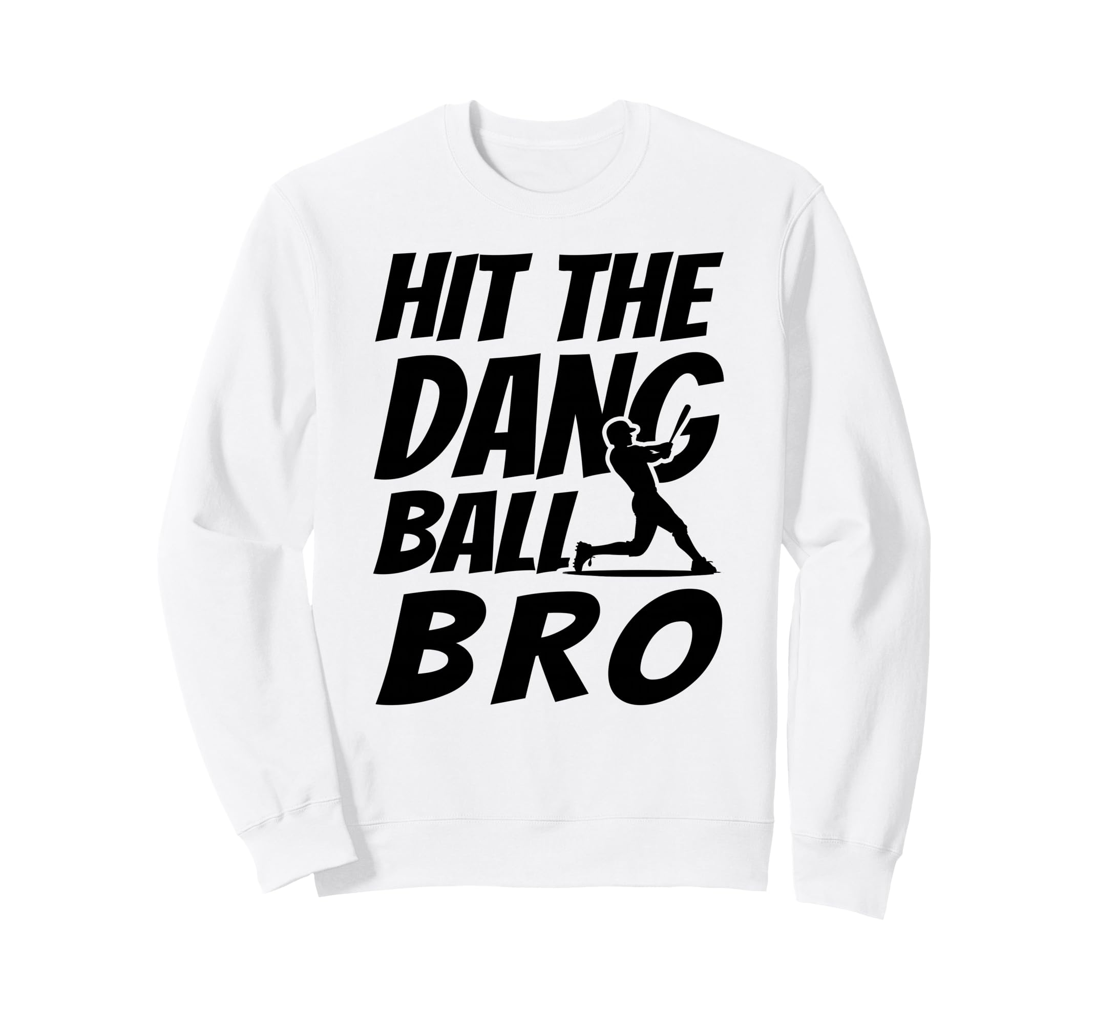 Hit Dang Ball Bro Funny Family Sweatshirt - Custom Art Print Men Women - T-Shirt, Sweatshirt, Hoodie