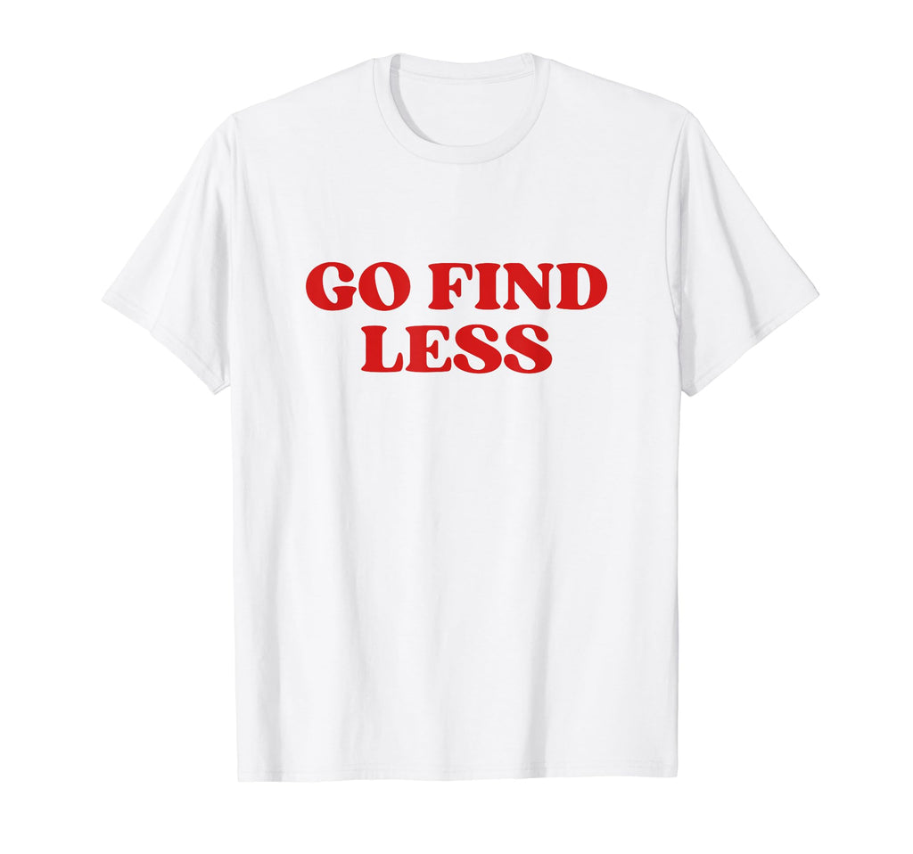 Go Find Less Y2K Aesthetic T-Shirt - Unique Graphic Men Women - T-Shirt, Sweatshirt, Hoodie