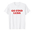 Go Find Less Y2K Aesthetic T-Shirt - Unique Graphic Men Women - T-Shirt, Sweatshirt, Hoodie