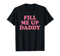 Fill Me Up Daddy Y2K Aesthetic T-Shirt - Custom Art Print for Adults - T-Shirt, Sweatshirt, Hoodie
