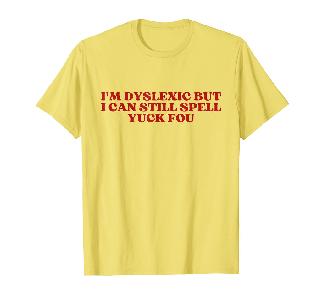 Im Dyslexic But I Can Still Spell T-Shirt - Custom Art Print for Adults - T-Shirt, Sweatshirt, Hoodie