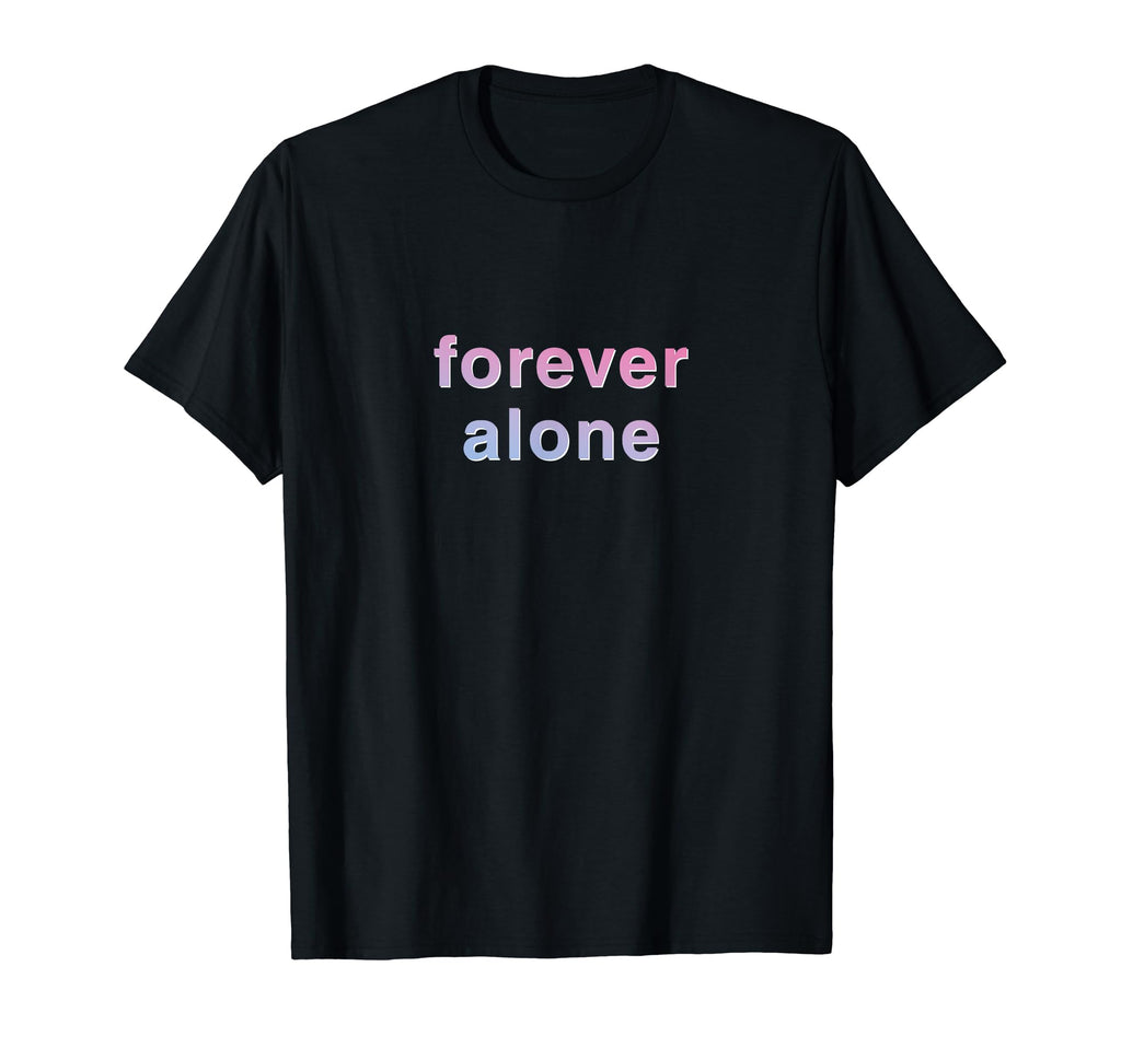 Forever Alone Vaporwave Aesthetic T-Shirt - Fun Novelty Design Men Women - T-Shirt, Sweatshirt, Hoodie