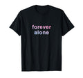 Forever Alone Vaporwave Aesthetic T-Shirt - Fun Novelty Design Men Women - T-Shirt, Sweatshirt, Hoodie