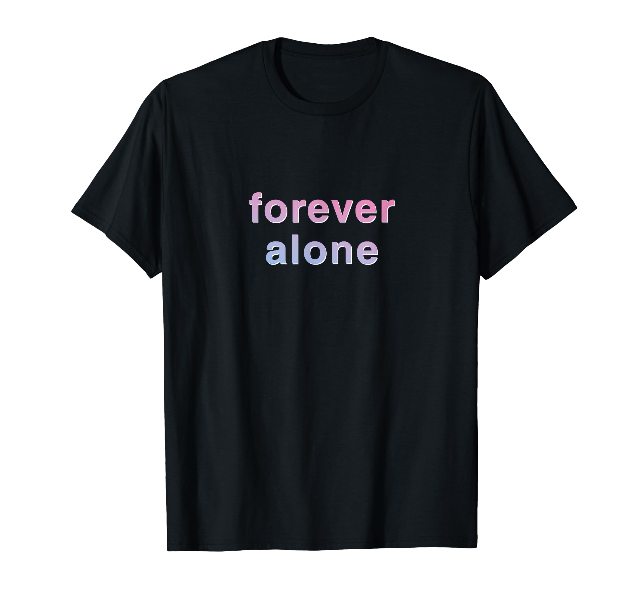 Forever Alone Vaporwave Aesthetic T-Shirt - Fun Novelty Design Men Women - T-Shirt, Sweatshirt, Hoodie
