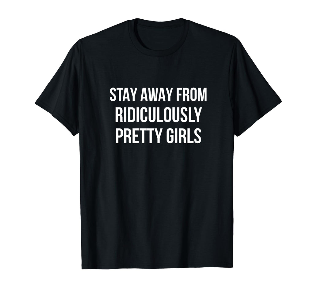 Stay Away From Ridiculously Pretty T-Shirt - Custom Art Print Men Women - T-Shirt, Sweatshirt, Hoodie