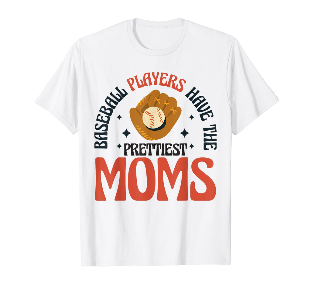 Baseball Players Have Prettiest Moms T-Shirt - Streetwear Style Unisex - T-Shirt, Sweatshirt, Hoodie