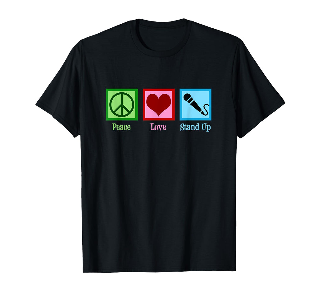 Peace Love Stand Up Comedy T-Shirt - Casual Everyday Wear Unisex - T-Shirt, Sweatshirt, Hoodie