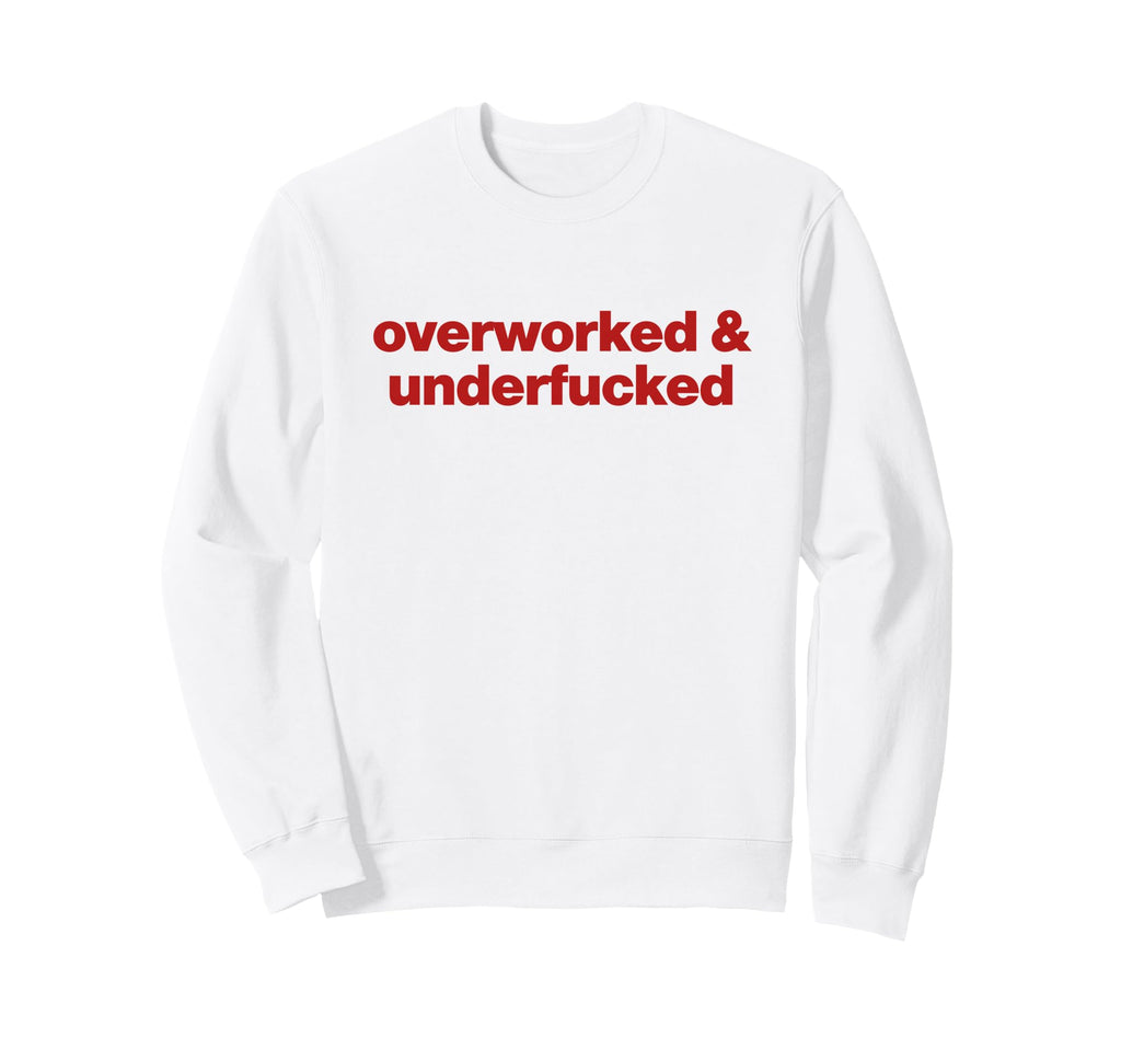 Overworked And Underfucked Y2K Sweatshirt - Novelty Apparel for Adults - T-Shirt, Sweatshirt, Hoodie