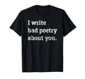 Distressed I Write Bad Poetry About T-Shirt - Fun Novelty Design Men Women - T-Shirt, Sweatshirt, Hoodie