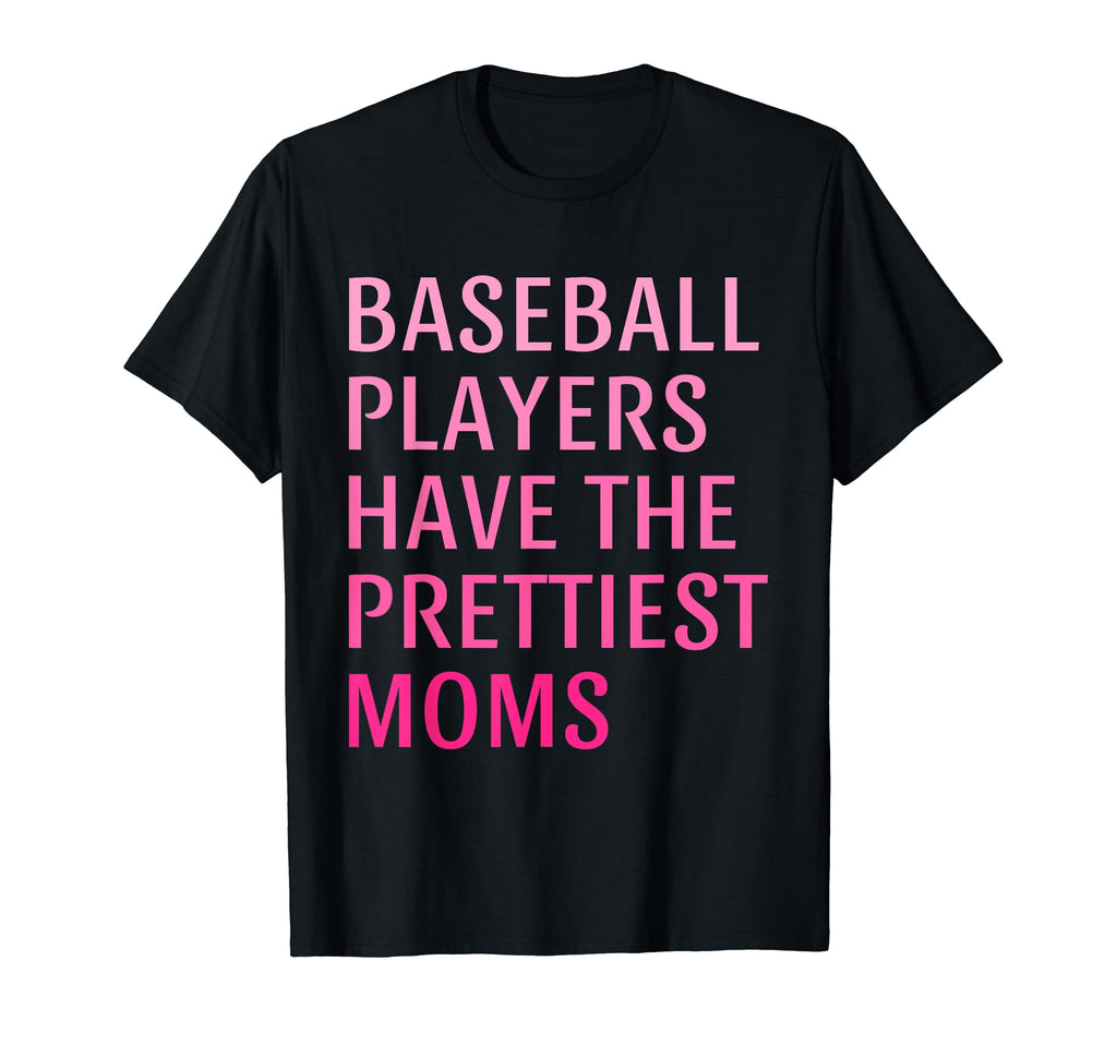 Baseball Players Have Prettiest Moms T-Shirt - Novelty Apparel for Adults - T-Shirt, Sweatshirt, Hoodie