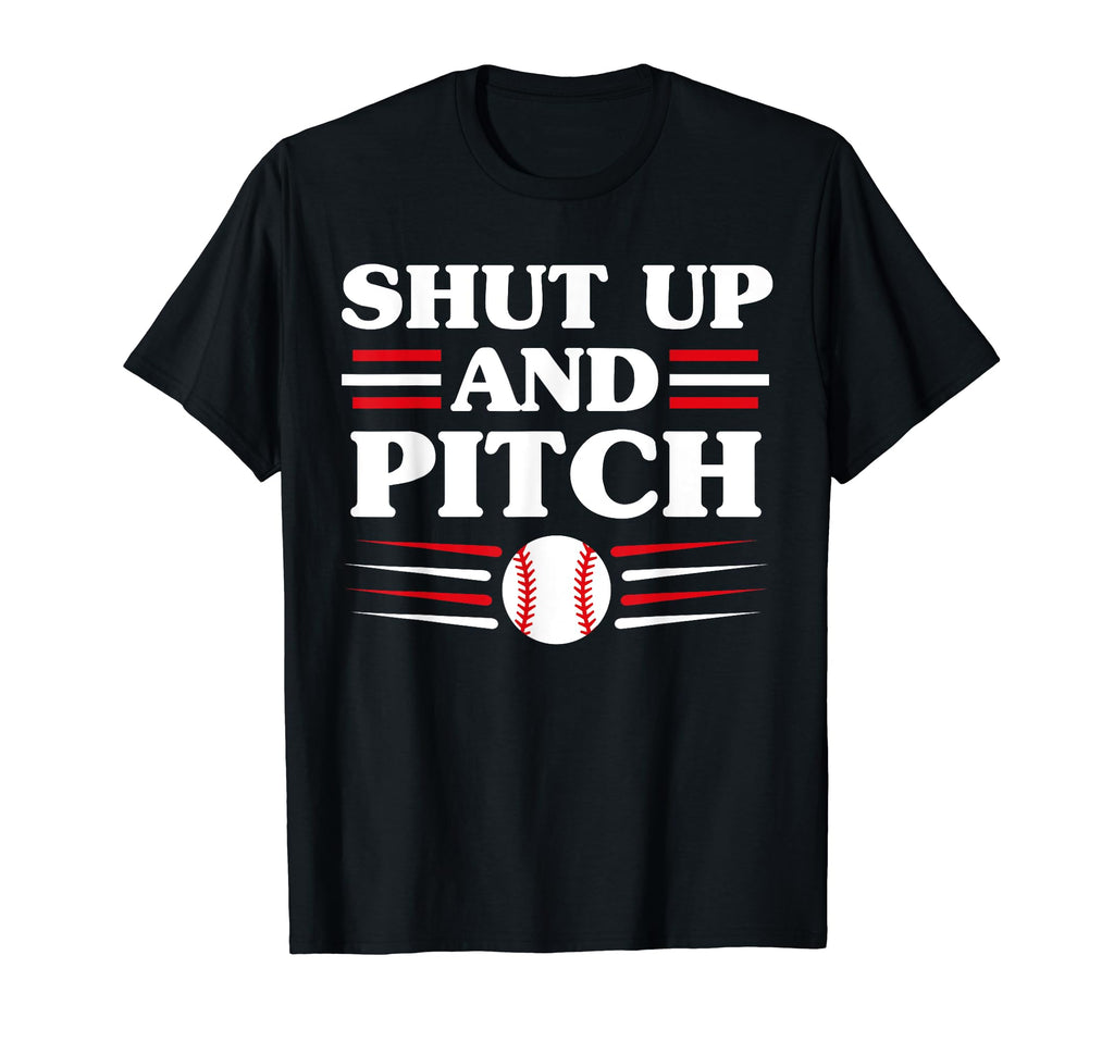 Shut Up And Pitch Funny Baseball T-Shirt - Casual Everyday Wear Men Women - T-Shirt, Sweatshirt, Hoodie