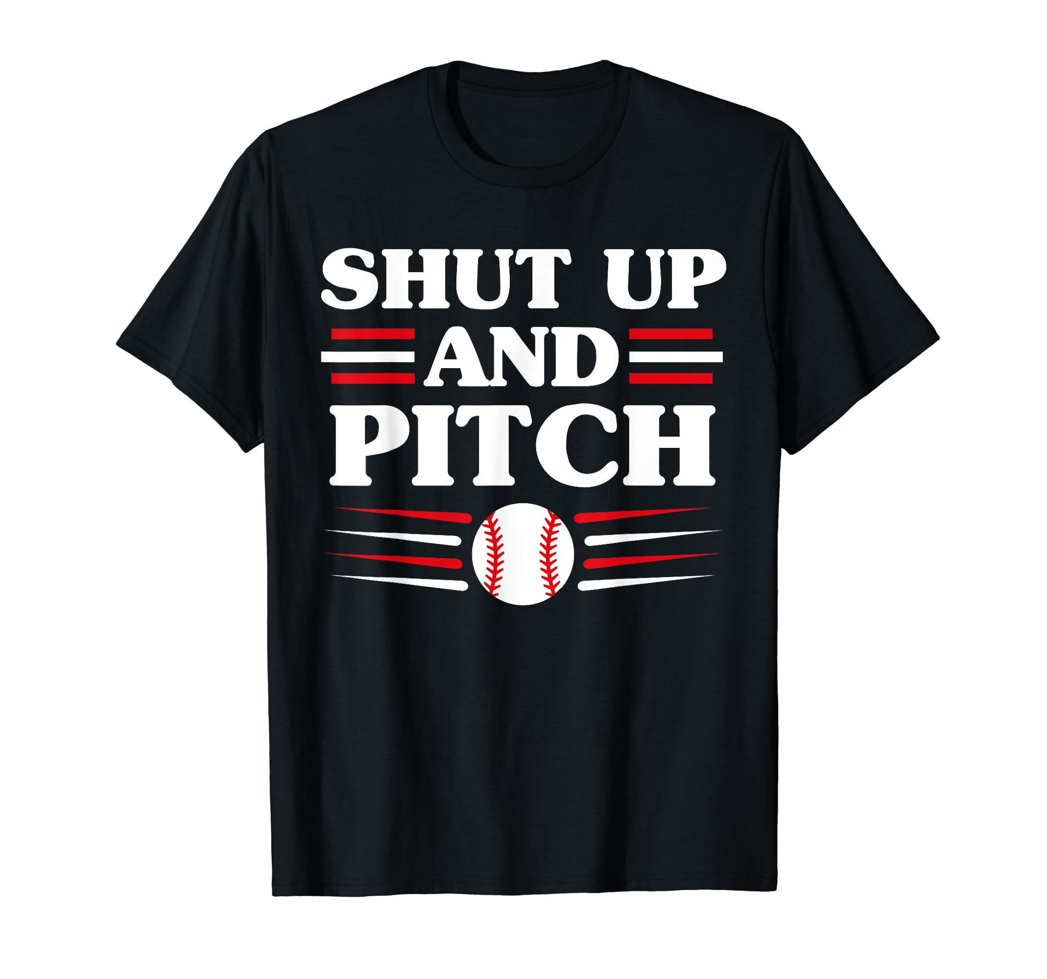 Shut Up And Pitch Funny Baseball T-Shirt - Casual Everyday Wear Men Women - T-Shirt, Sweatshirt, Hoodie