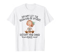 Do Not Let Behavior Others Destroy T-Shirt - Custom Art Print Men Women - T-Shirt, Sweatshirt, Hoodie