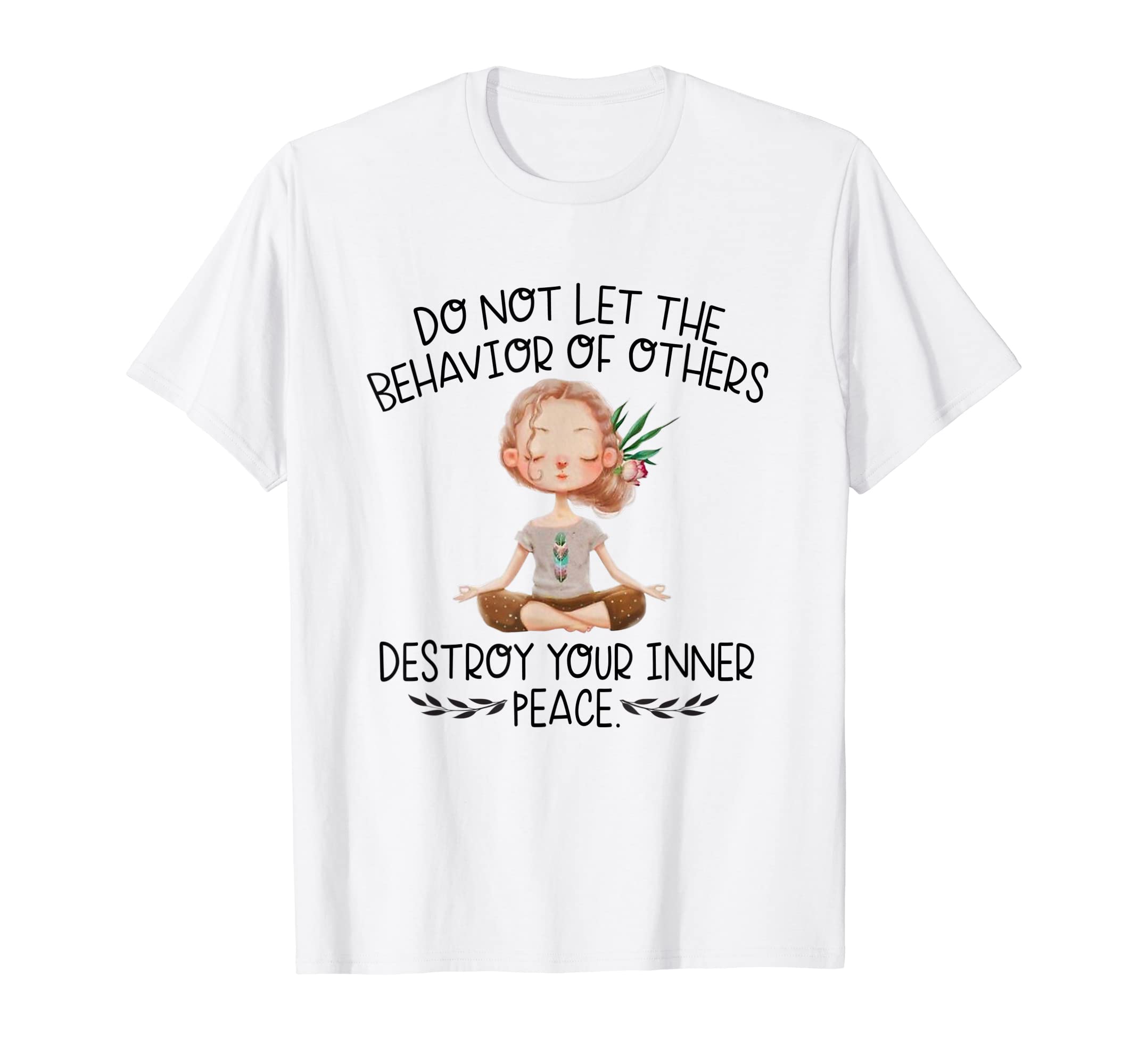 Do Not Let Behavior Others Destroy T-Shirt - Custom Art Print Men Women - T-Shirt, Sweatshirt, Hoodie