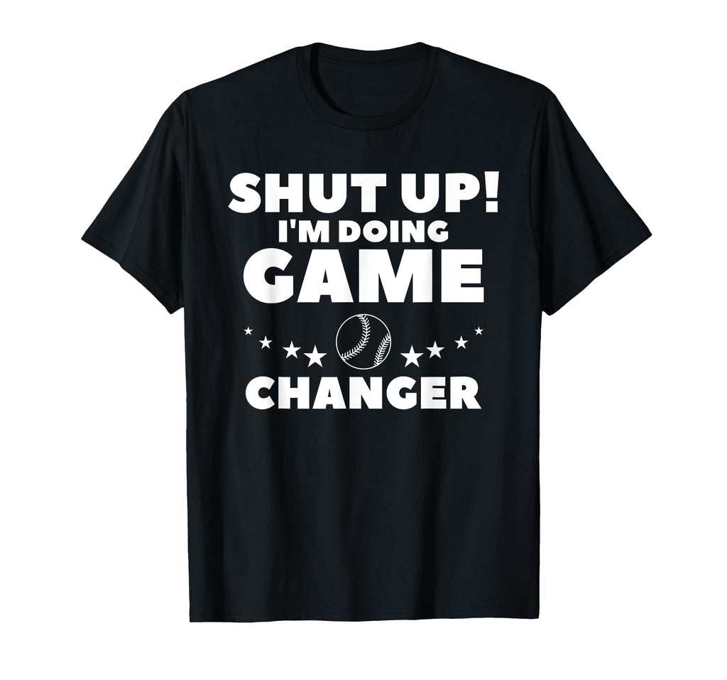 Shut Up Im Doing Game Changer Baseball T-Shirt - Minimalist Print Unisex - T-Shirt, Sweatshirt, Hoodie