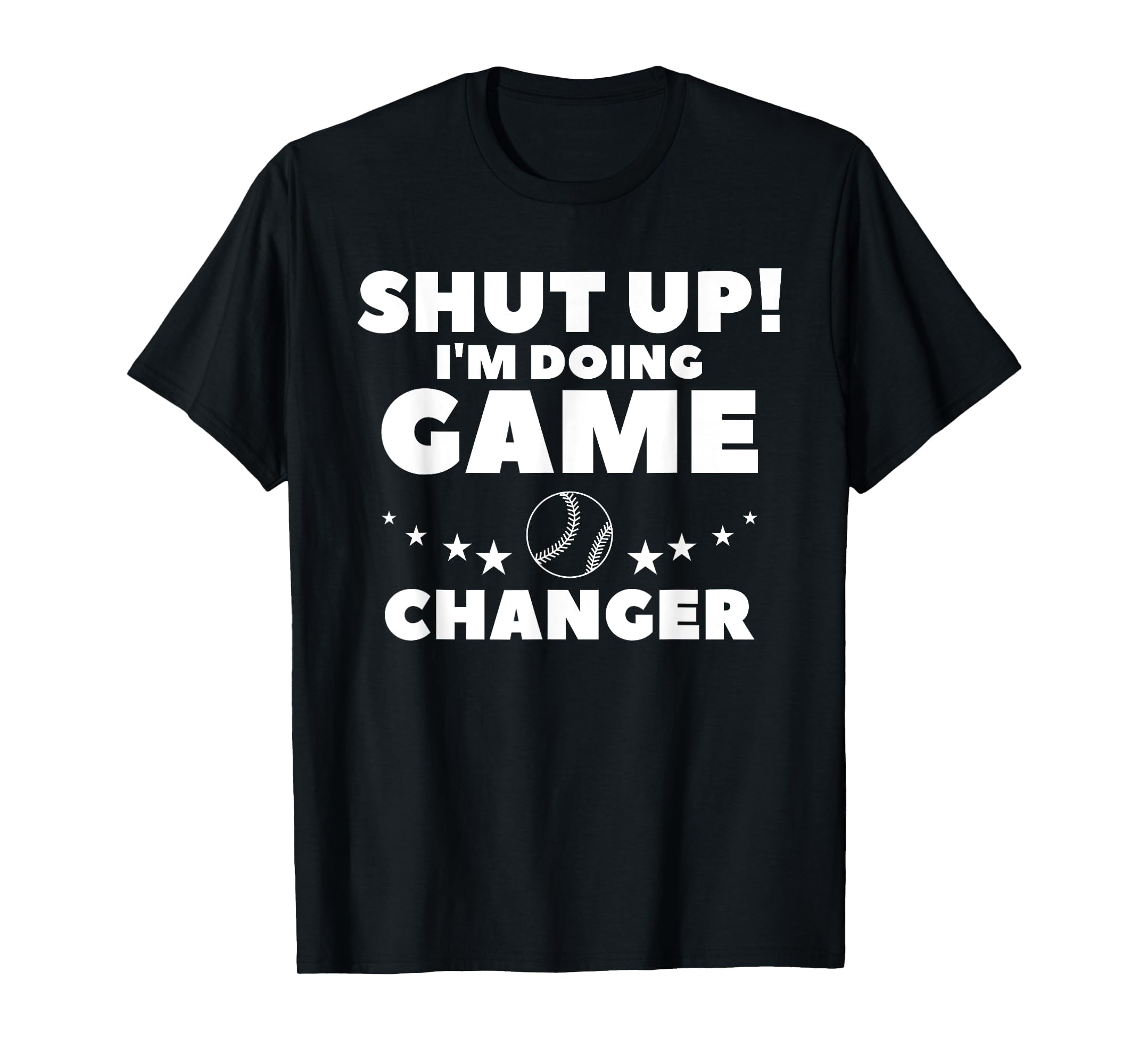 Shut Up Im Doing Game Changer Baseball T-Shirt - Minimalist Print Unisex - T-Shirt, Sweatshirt, Hoodie