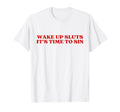 Wake Up Sluts Its Time To Sin Y2K T-Shirt - Fun Novelty Design for Adults - T-Shirt, Sweatshirt, Hoodie