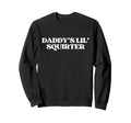 Daddys Lil Squirter Y2K Aesthetic Sweatshirt - Minimalist Print Men Women - T-Shirt, Sweatshirt, Hoodie