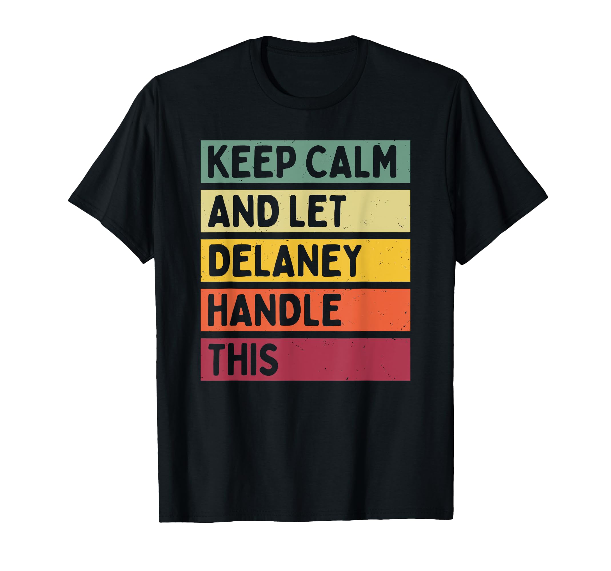 Keep Calm And Let Delaney Handle This T-Shirt - Unique Graphic Men Women - T-Shirt, Sweatshirt, Hoodie
