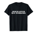 Jesus Loves Sex Workers Y2K Aesthetic T-Shirt - Streetwear Style for Adults - T-Shirt, Sweatshirt, Hoodie