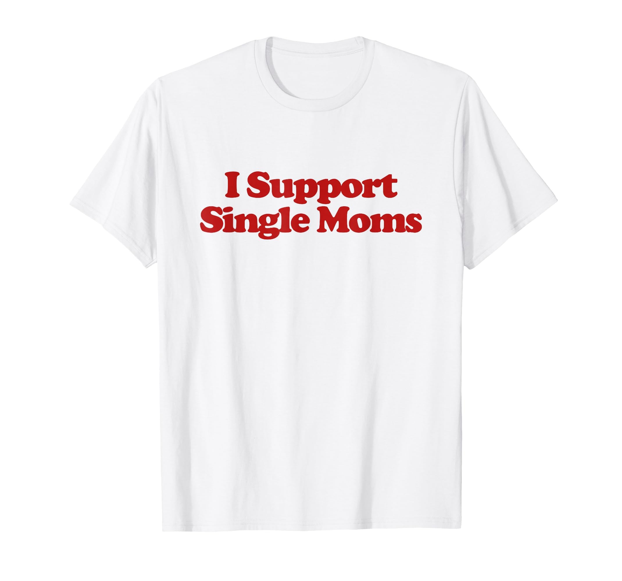 I Support Single Moms Y2K Aesthetic T-Shirt - Graphic Print Men Women - T-Shirt, Sweatshirt, Hoodie
