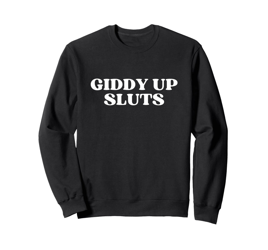 Giddy Up Sluts Y2K Aesthetic Sweatshirt - Novelty Apparel Unisex - T-Shirt, Sweatshirt, Hoodie
