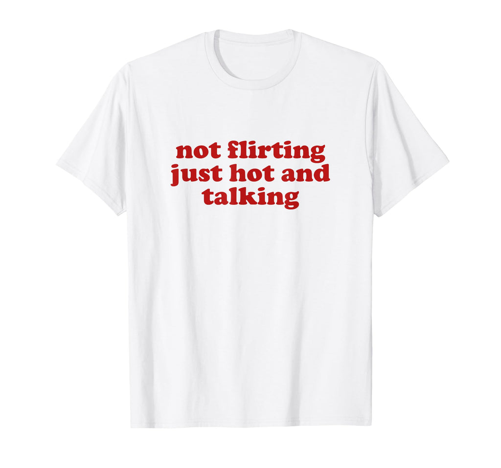 Not Flirting Just Hot And Talking Y2K T-Shirt - Streetwear Style Men Women - T-Shirt, Sweatshirt, Hoodie