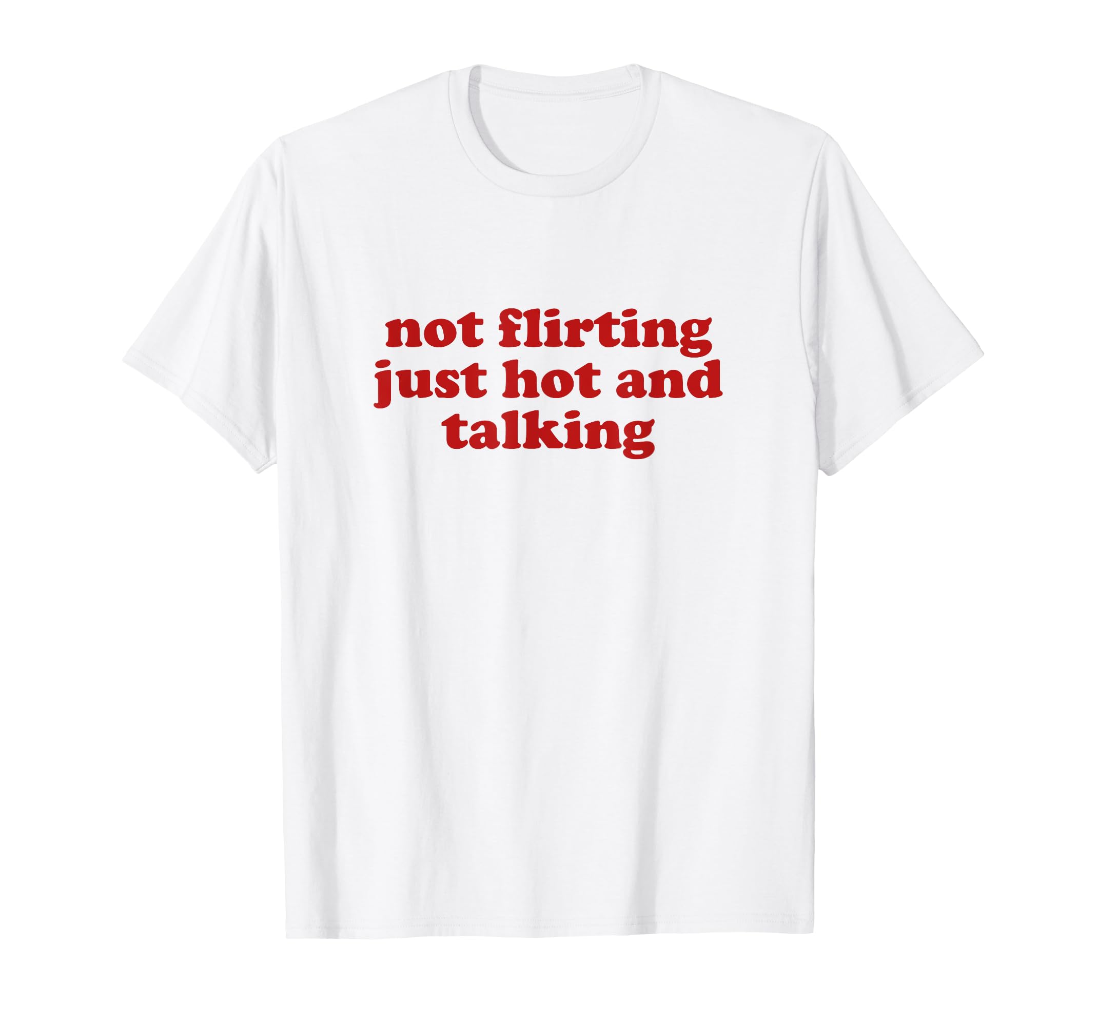 Not Flirting Just Hot And Talking Y2K T-Shirt - Streetwear Style Men Women - T-Shirt, Sweatshirt, Hoodie