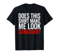 Does This Make Me Canadian Funny T-Shirt - Casual Everyday Wear Unisex - T-Shirt, Sweatshirt, Hoodie