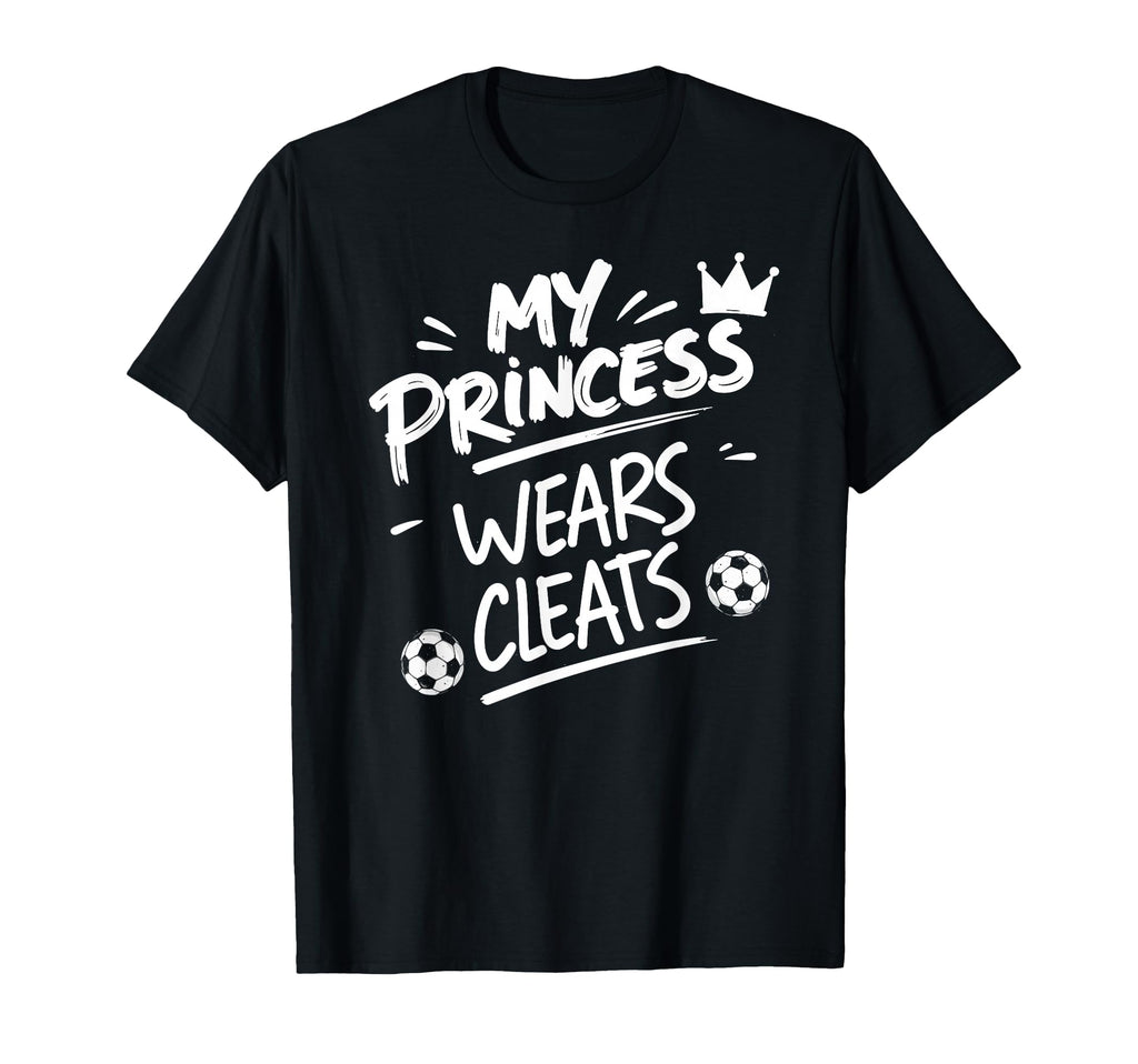 My Princess Wear Cleats Soccer Player T-Shirt - Unique Graphic Men Women - T-Shirt, Sweatshirt, Hoodie