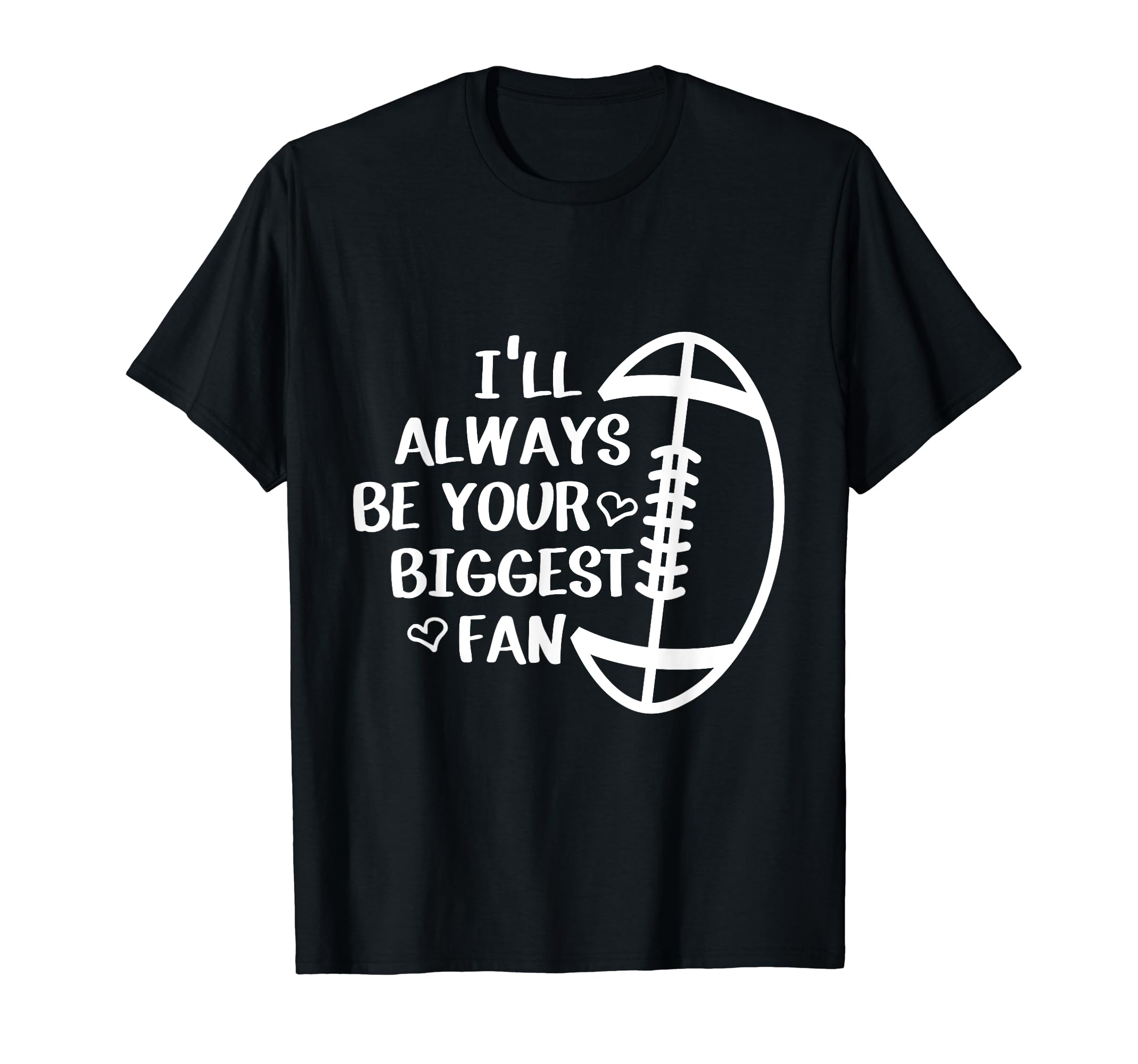 Ill Always Be Your Biggest Fan Football T-Shirt - Minimalist Print Unisex - T-Shirt, Sweatshirt, Hoodie