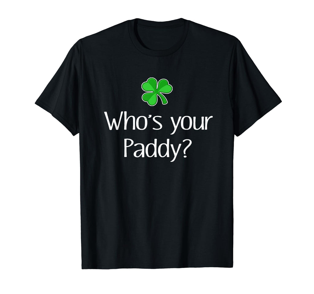 Best Funny Irish Whose Your Paddy St T-Shirt - Novelty Apparel Unisex - T-Shirt, Sweatshirt, Hoodie