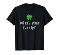 Best Funny Irish Whose Your Paddy St T-Shirt - Novelty Apparel Unisex - T-Shirt, Sweatshirt, Hoodie