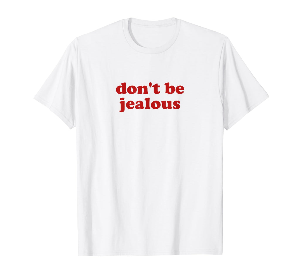 Dont Be Jealous Y2K Aesthetic T-Shirt - Graphic Print Unisex - T-Shirt, Sweatshirt, Hoodie