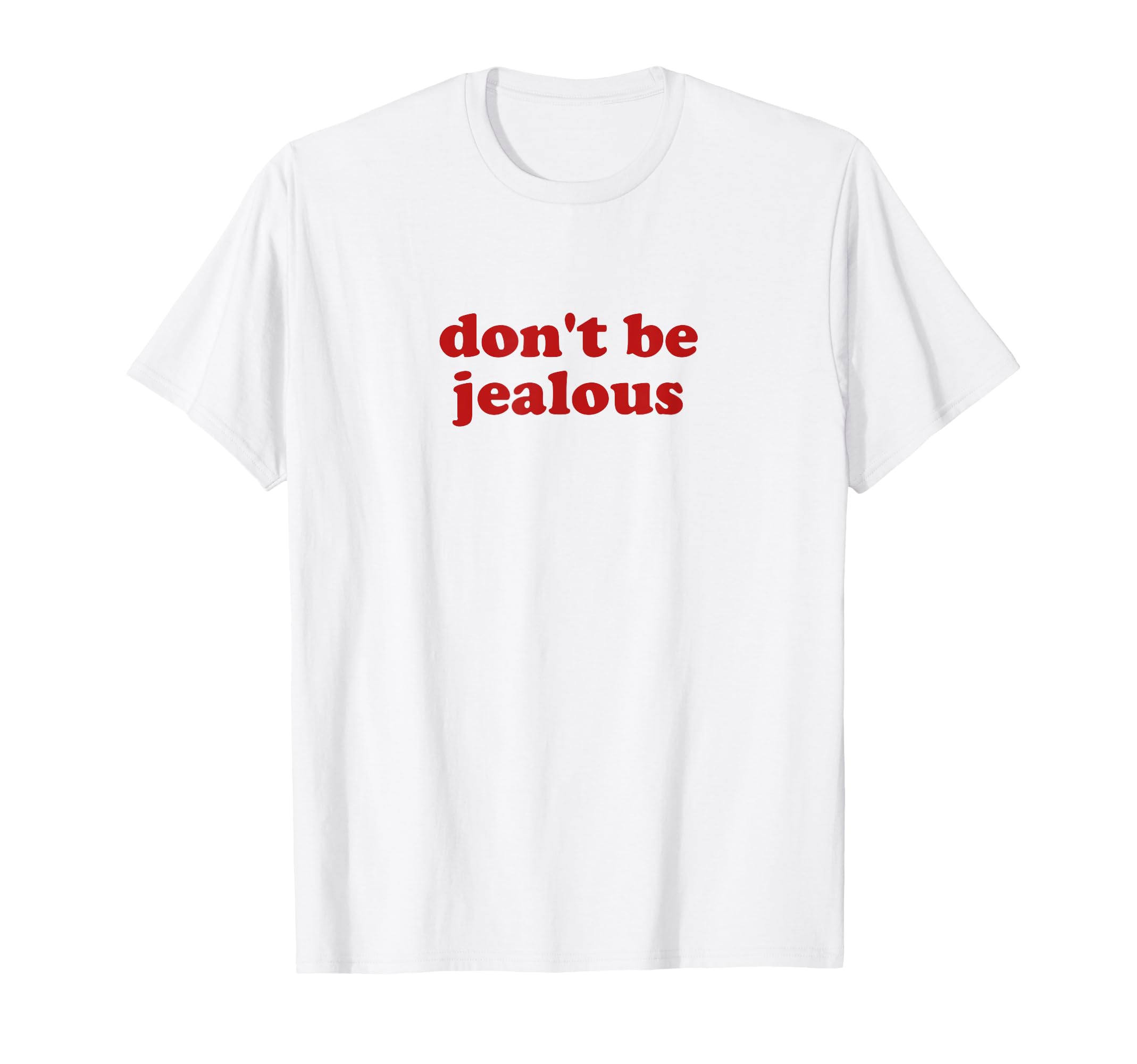 Dont Be Jealous Y2K Aesthetic T-Shirt - Graphic Print Unisex - T-Shirt, Sweatshirt, Hoodie