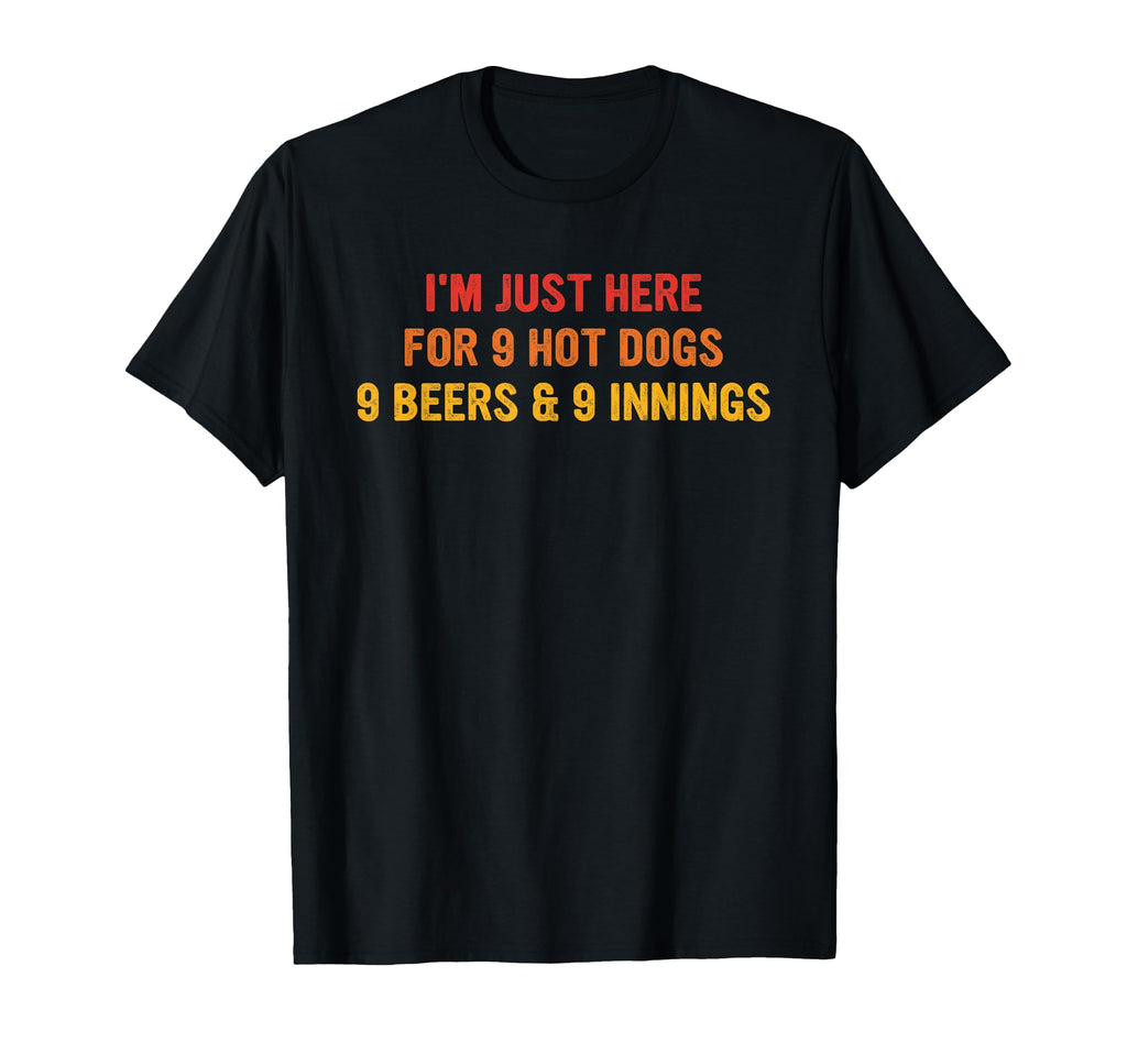 Im Just Here 9 Hot Dogs 9 Beers 9 Innings T-Shirt - Unique Graphic Unisex - T-Shirt, Sweatshirt, Hoodie