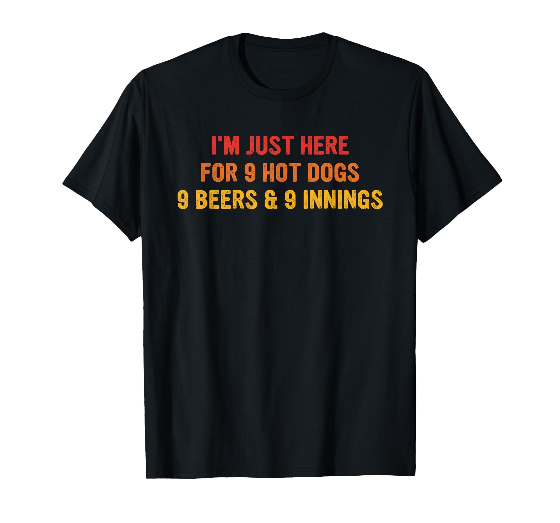 Im Just Here 9 Hot Dogs 9 Beers 9 Innings T-Shirt - Unique Graphic Unisex - T-Shirt, Sweatshirt, Hoodie