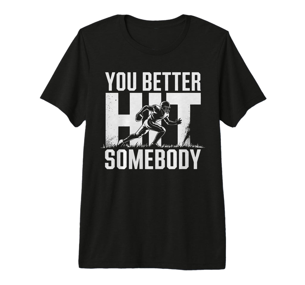 You Better Hit Somebody Game Day Football T-Shirt - Graphic Print Unisex - T-Shirt, Sweatshirt, Hoodie