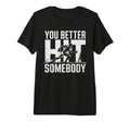 You Better Hit Somebody Game Day Football T-Shirt - Graphic Print Unisex - T-Shirt, Sweatshirt, Hoodie