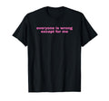 Everyone Is Wrong Except Me Funny Y2K T-Shirt - Streetwear Style Men Women - T-Shirt, Sweatshirt, Hoodie