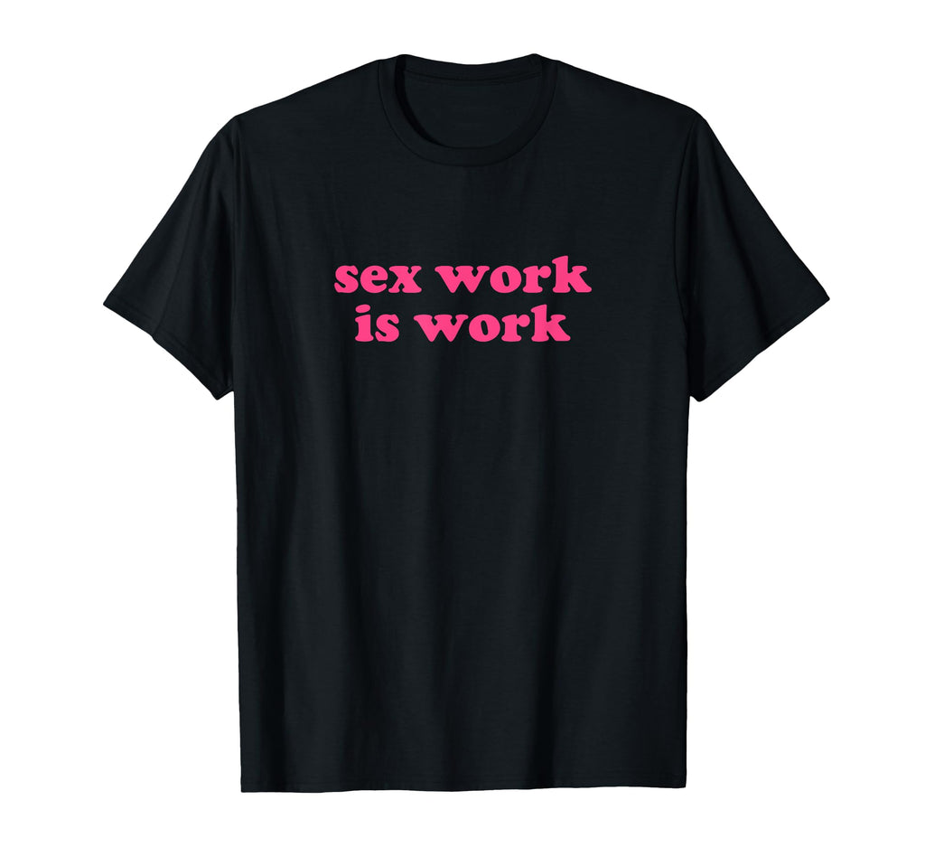 Sex Work Is Work Y2K Aesthetic T-Shirt - Novelty Apparel Men Women - T-Shirt, Sweatshirt, Hoodie