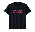 Sex Work Is Work Y2K Aesthetic T-Shirt - Novelty Apparel Men Women - T-Shirt, Sweatshirt, Hoodie