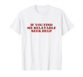 If You Find Me Relatable Seek Help T-Shirt - Custom Art Print for Adults - T-Shirt, Sweatshirt, Hoodie