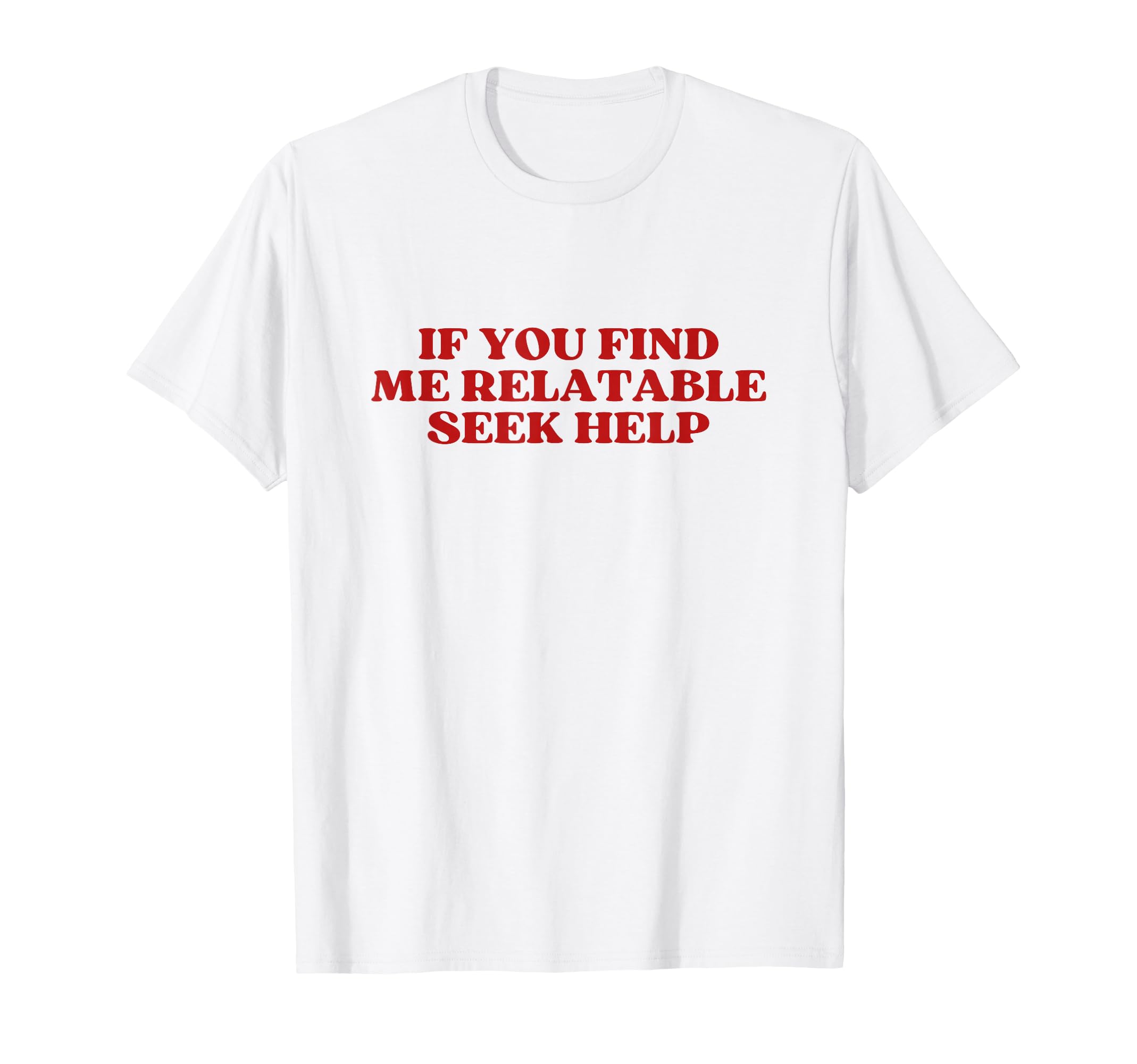 If You Find Me Relatable Seek Help T-Shirt - Custom Art Print for Adults - T-Shirt, Sweatshirt, Hoodie