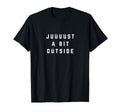 Juuuuust Bit Outside T-Shirt - Aesthetic Graphic Men Women - T-Shirt, Sweatshirt, Hoodie