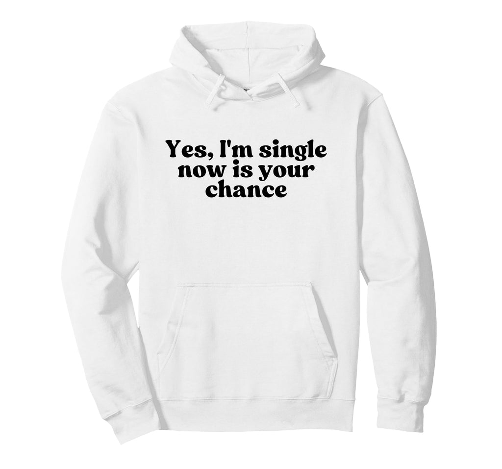 Yes Im Single Now Is Your Chance Y2K Hoodie - Graphic Print for Adults - T-Shirt, Sweatshirt, Hoodie