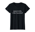 Apparently I Like Baseball T-Shirt - Custom Art Print Unisex - T-Shirt, Sweatshirt, Hoodie